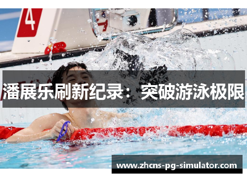 潘展乐刷新纪录：突破游泳极限